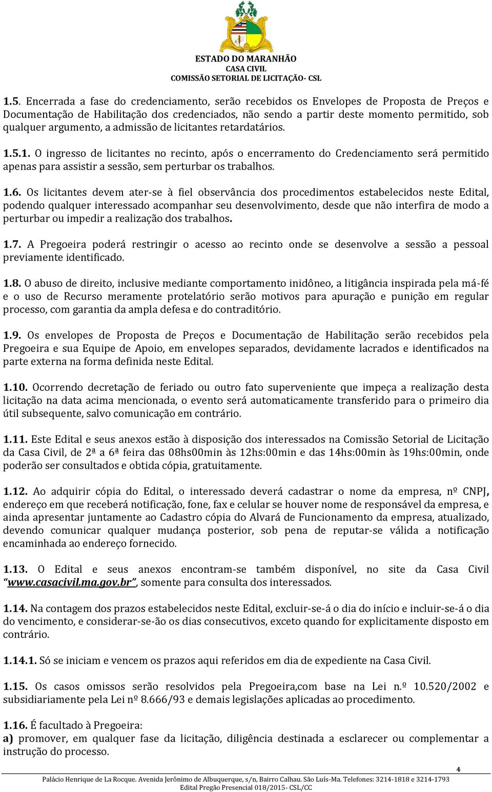 5.1. O ingresso de licitantes no recinto, após o encerramento do Credenciamento será permitido apenas para assistir a sessão, sem perturbar os trabalhos. 1.6.