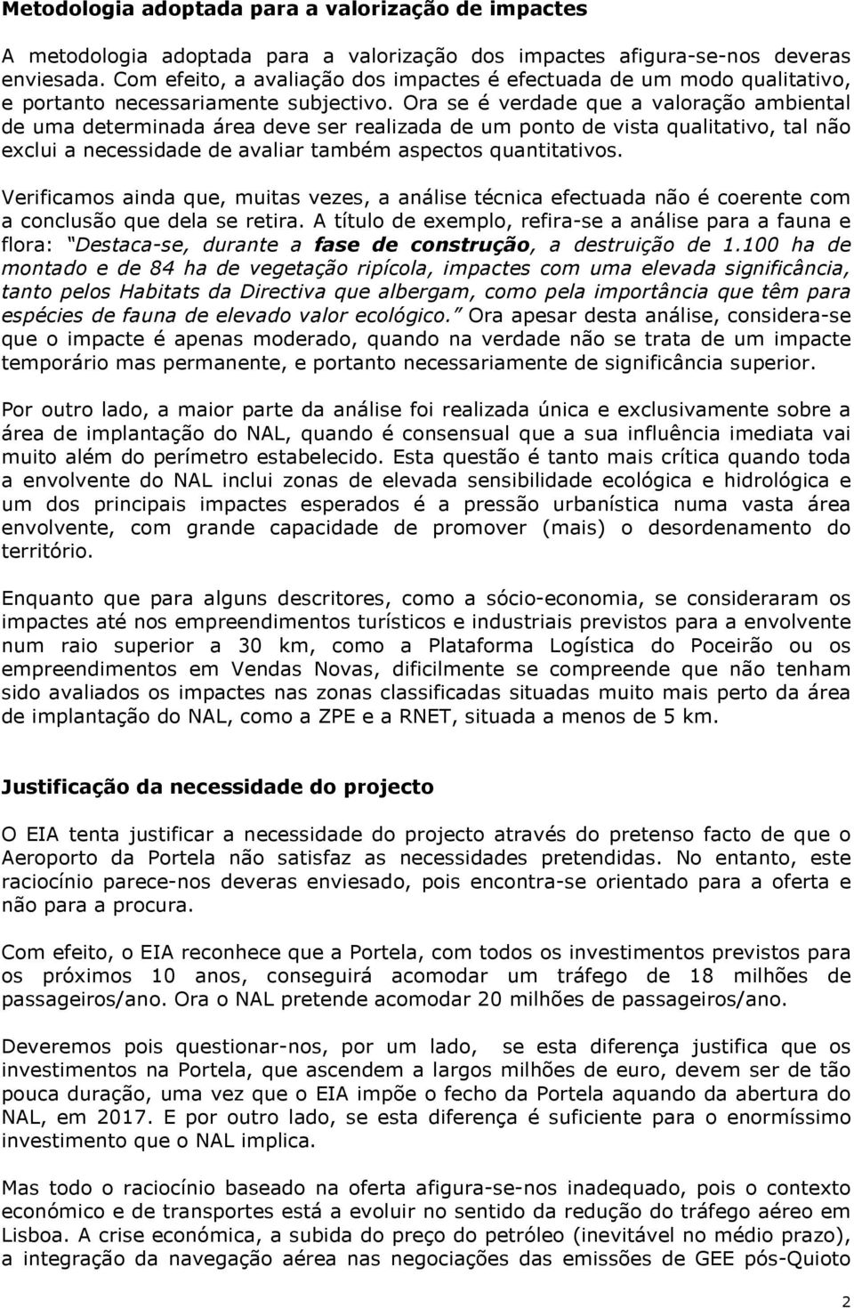 Ora se é verdade que a valoração ambiental de uma determinada área deve ser realizada de um ponto de vista qualitativo, tal não exclui a necessidade de avaliar também aspectos quantitativos.