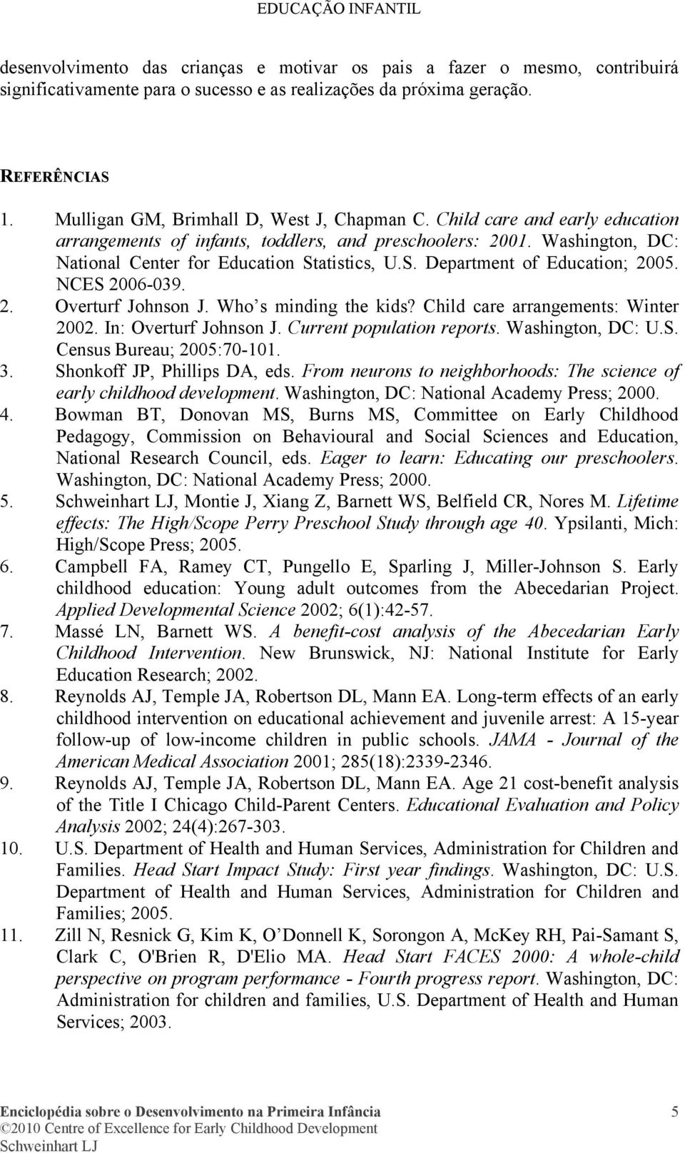atistics, U.S. Department of Education; 2005. NCES 2006-039. 2. Overturf Johnson J. Who s minding the kids? Child care arrangements: Winter 2002. In: Overturf Johnson J. Current population reports.