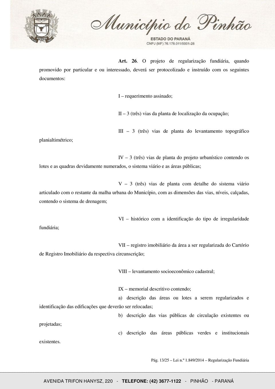 planta de localização da ocupação; planialtimétrico; III 3 (três) vias de planta do levantamento topográfico IV 3 (três) vias de planta do projeto urbanístico contendo os lotes e as quadras