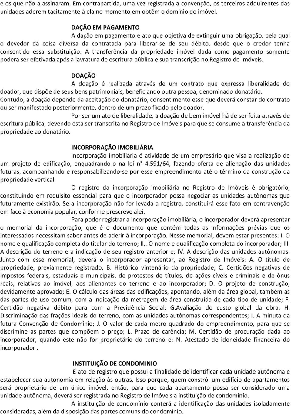 consentido essa substituição. A transferência da propriedade imóvel dada como pagamento somente poderá ser efetivada após a lavratura de escritura pública e sua transcrição no Registro de Imóveis.