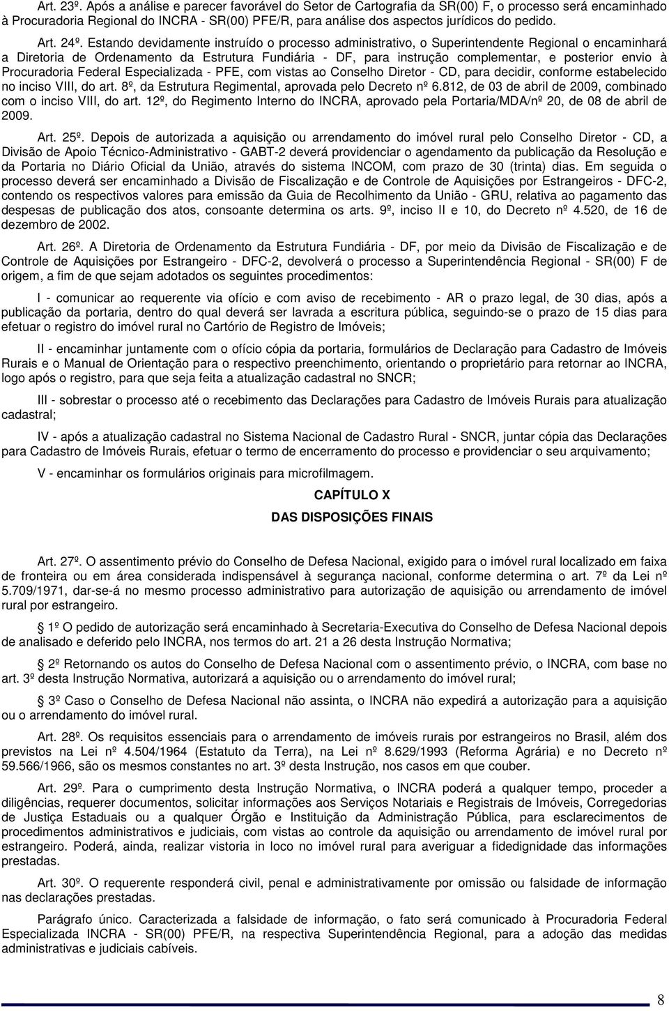 24º. Estando devidamente instruído o processo administrativo, o Superintendente Regional o encaminhará a Diretoria de Ordenamento da Estrutura Fundiária - DF, para instrução complementar, e posterior