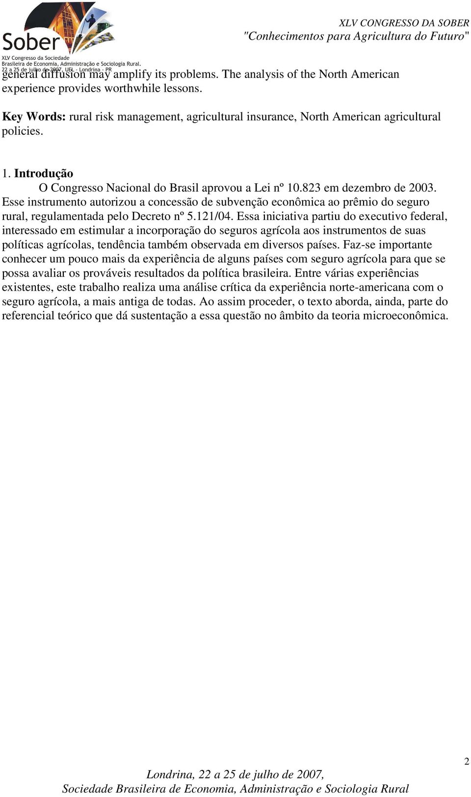 Esse instrumento autorizou a concessão de subvenção econômica ao prêmio do seguro rural, regulamentada pelo Decreto nº 5.121/04.