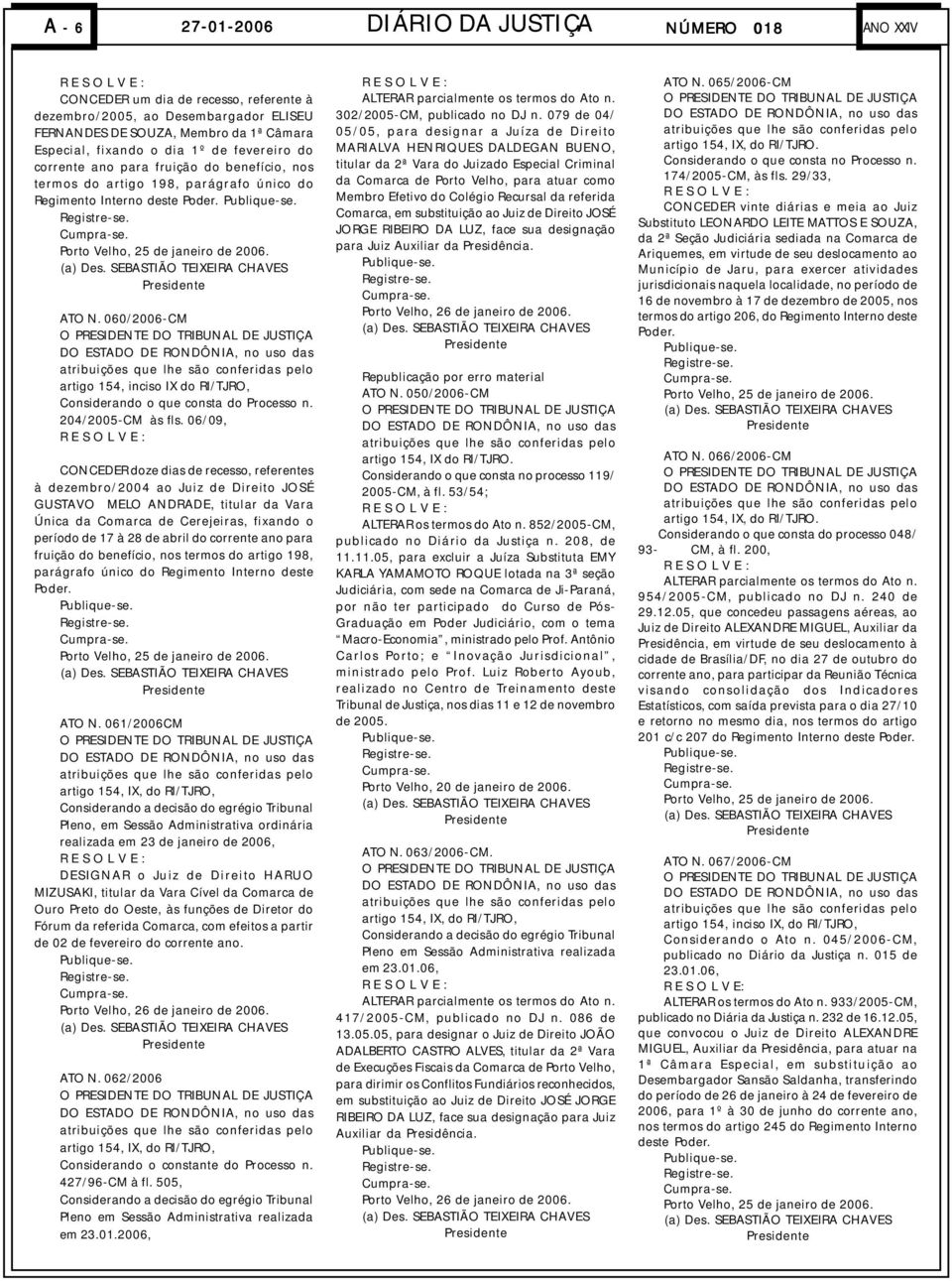 Porto Velho, 25 de janeiro de 2006. (a) Des. SEBASTIÃO TEIXEIRA CHAVES Presidente ATO N.