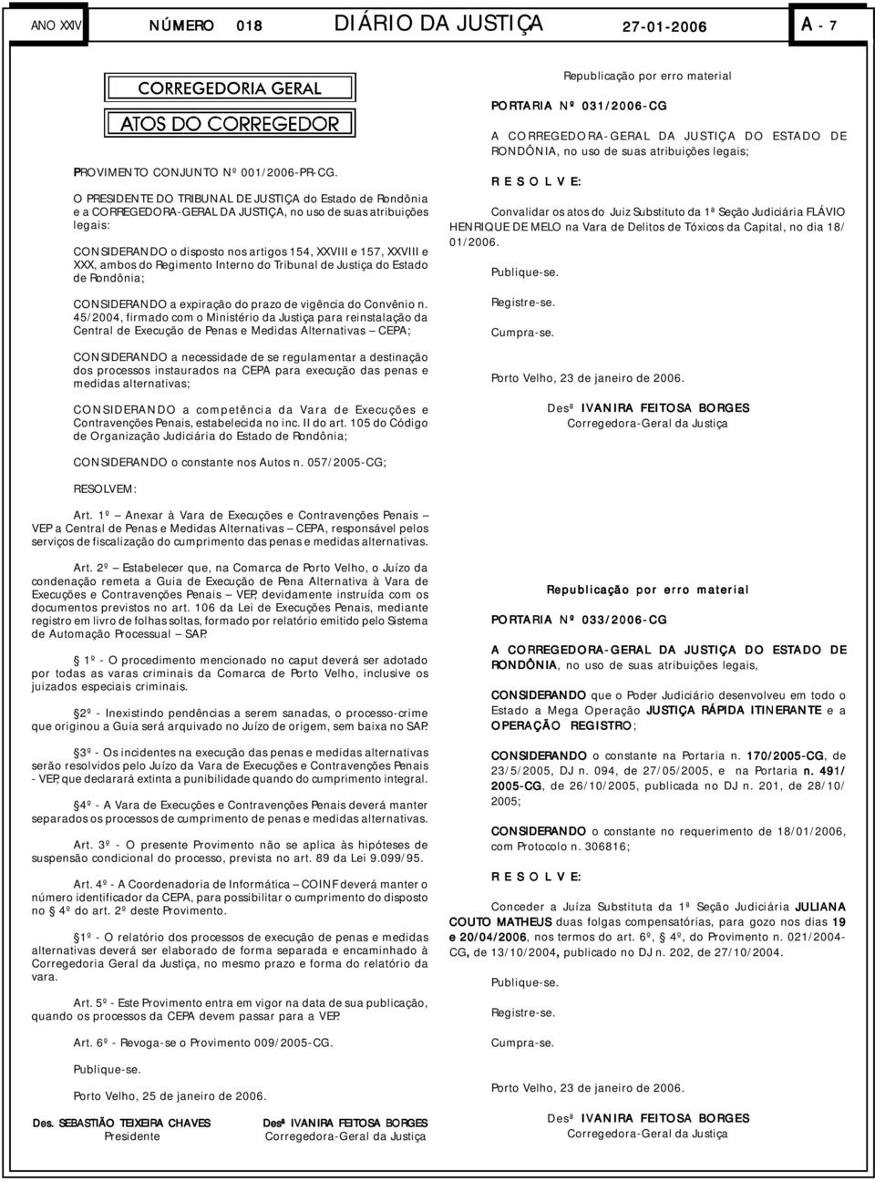 O PRESIDENTE DO TRIBUNAL DE JUSTIÇA do Estado de Rondônia e a CORREGEDORA-GERAL DA JUSTIÇA, no uso de suas atribuições legais: CONSIDERANDO o disposto nos artigos 154, XXVIII e 157, XXVIII e XXX,