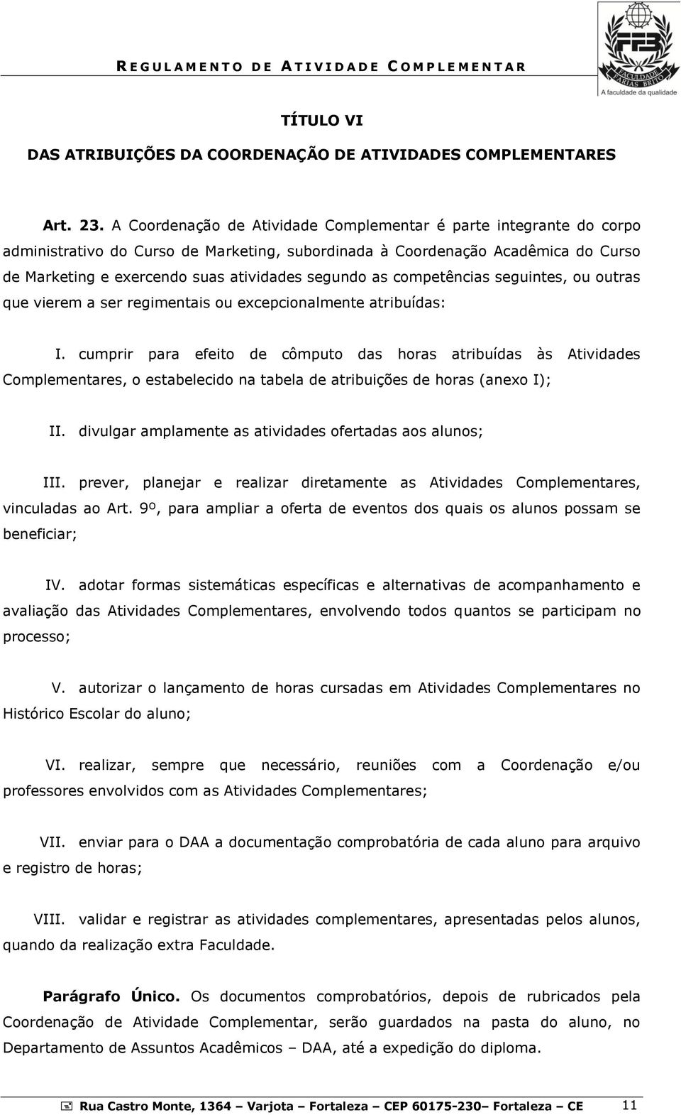 as competências seguintes, ou outras que vierem a ser regimentais ou excepcionalmente atribuídas: I.