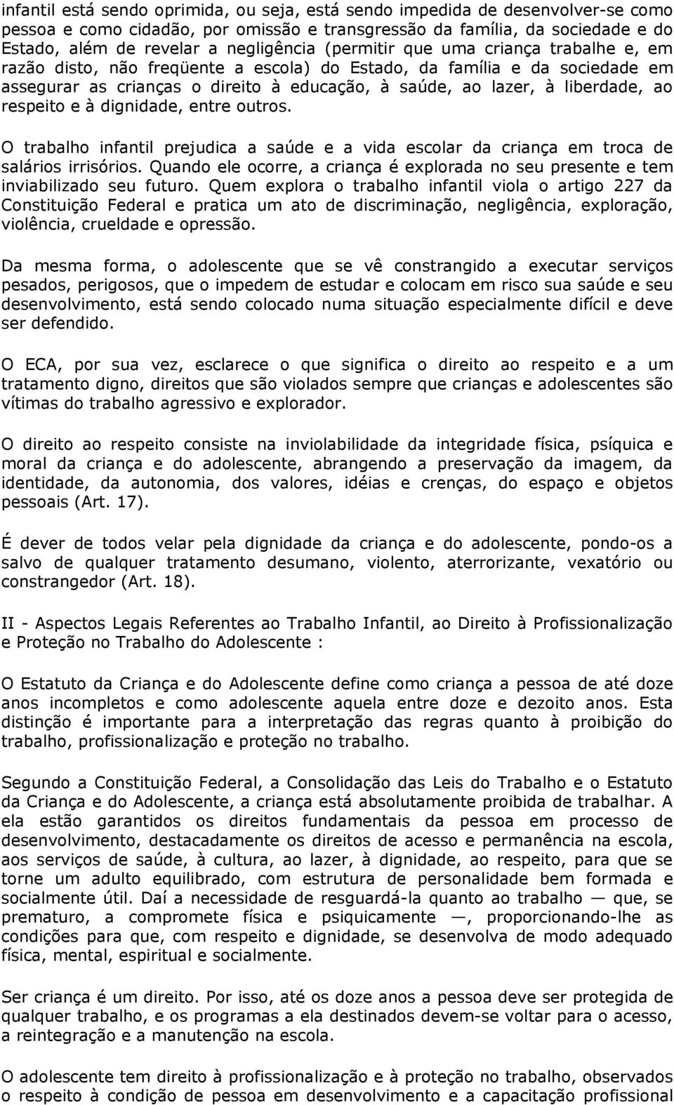 respeito e à dignidade, entre outros. O trabalho infantil prejudica a saúde e a vida escolar da criança em troca de salários irrisórios.