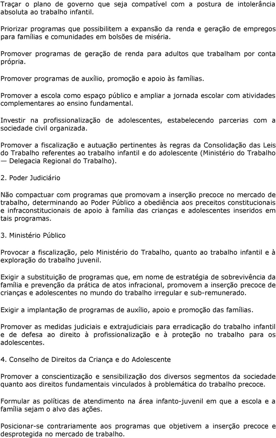 Promover programas de geração de renda para adultos que trabalham por conta própria. Promover programas de auxílio, promoção e apoio às famílias.