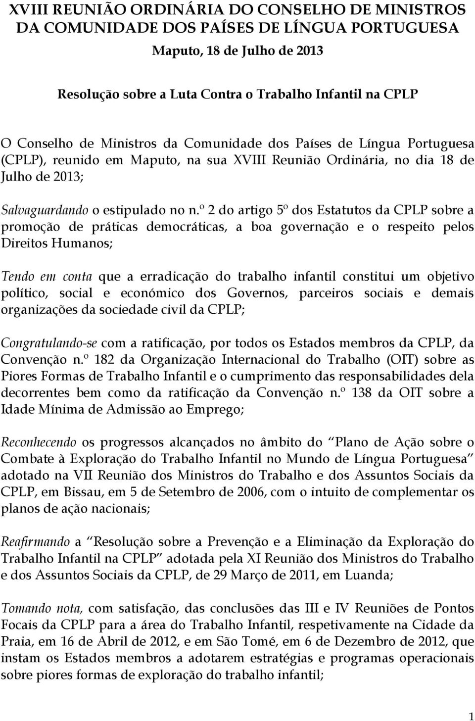 º 2 do artigo 5º dos Estatutos da CPLP sobre a promoção de práticas democráticas, a boa governação e o respeito pelos Direitos Humanos; Tendo em conta que a erradicação do trabalho infantil constitui