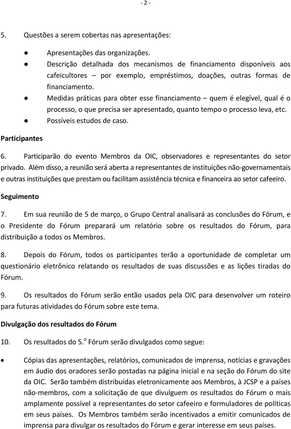 Medidas práticas para obter esse financiamento quem é elegível, qual é o processo, o que precisa ser apresentado, quanto tempo o processo leva, etc. Possíveis estudos de caso. Participantes 6.