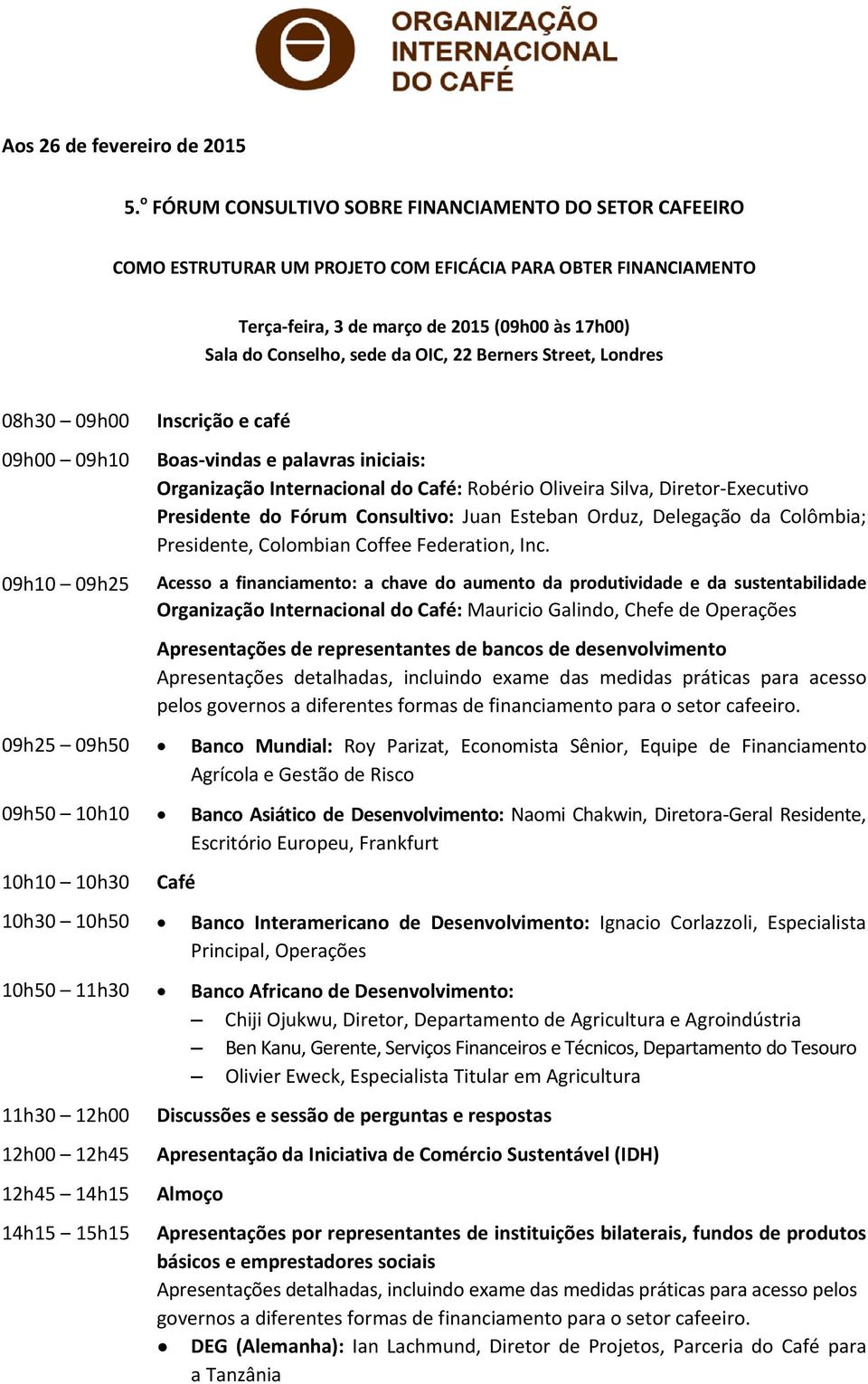 OIC, 22 Berners Street, Londres 08h30 09h00 09h00 09h10 09h10 09h25 Inscrição e café Boas vindas e palavras iniciais: Organização Internacional do Café: Robério Oliveira Silva, Diretor Executivo