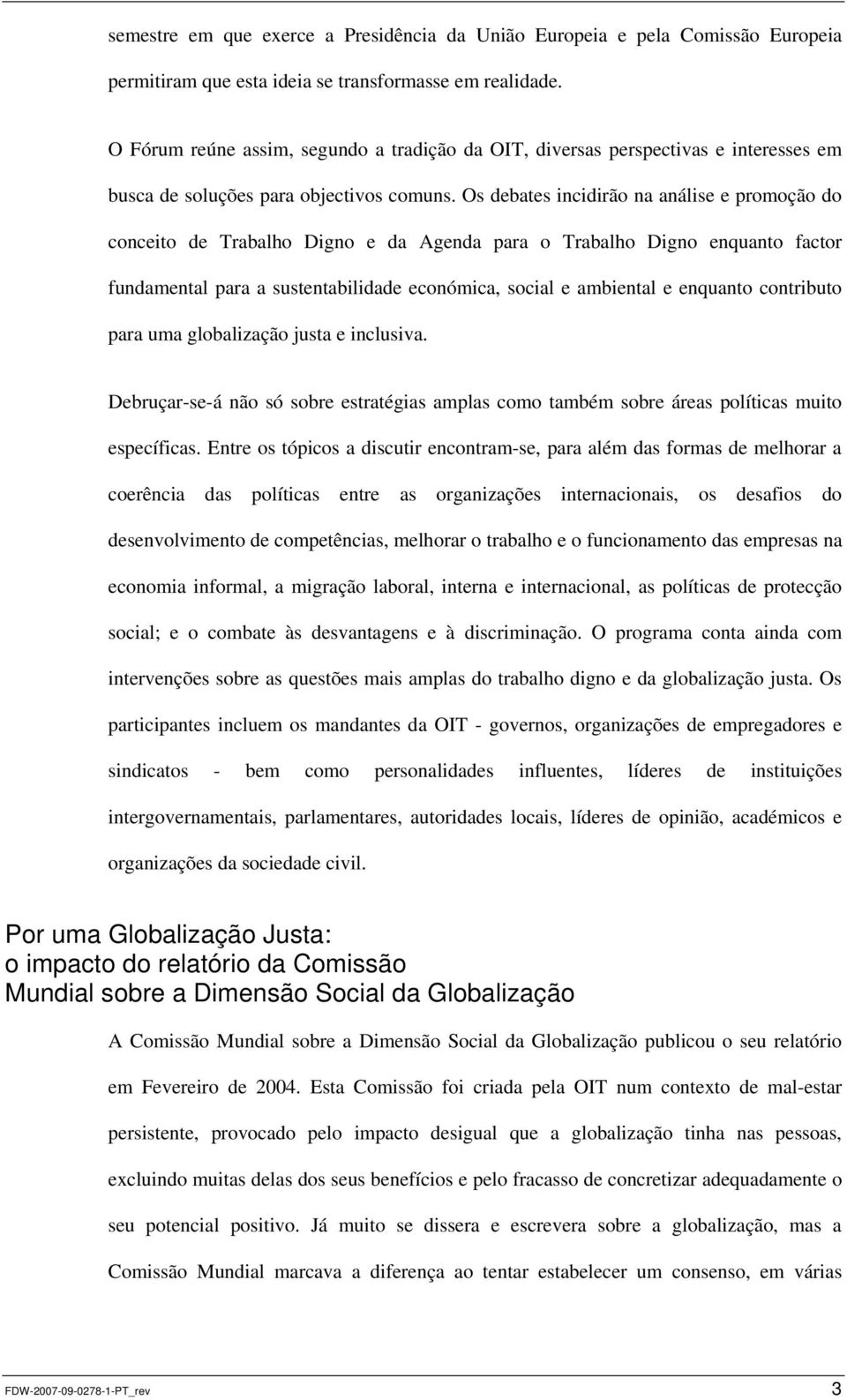 Os debates incidirão na análise e promoção do conceito de Trabalho Digno e da Agenda para o Trabalho Digno enquanto factor fundamental para a sustentabilidade económica, social e ambiental e enquanto