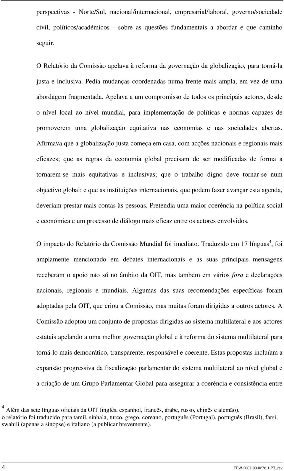 Apelava a um compromisso de todos os principais actores, desde o nível local ao nível mundial, para implementação de políticas e normas capazes de promoverem uma globalização equitativa nas economias