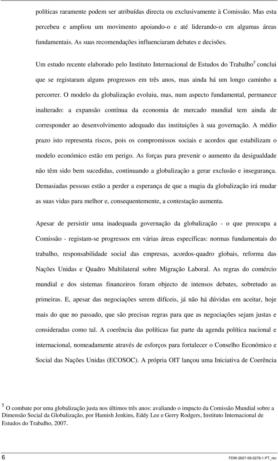 Um estudo recente elaborado pelo Instituto Internacional de Estudos do Trabalho 5 conclui que se registaram alguns progressos em três anos, mas ainda há um longo caminho a percorrer.