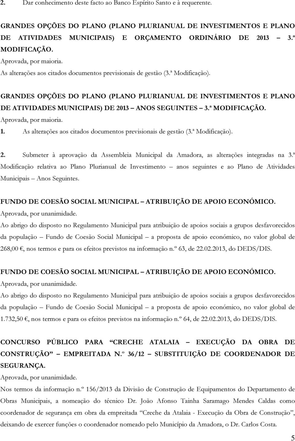 GRANDES OPÇÕES DO PLANO (PLANO PLURIANUAL DE INVESTIMENTOS E PLANO DE ATIVIDADES MUNICIPAIS) DE 2013 ANOS SEGUINTES 3.ª MODIFICAÇÃO. Aprovada, por maioria. 1.