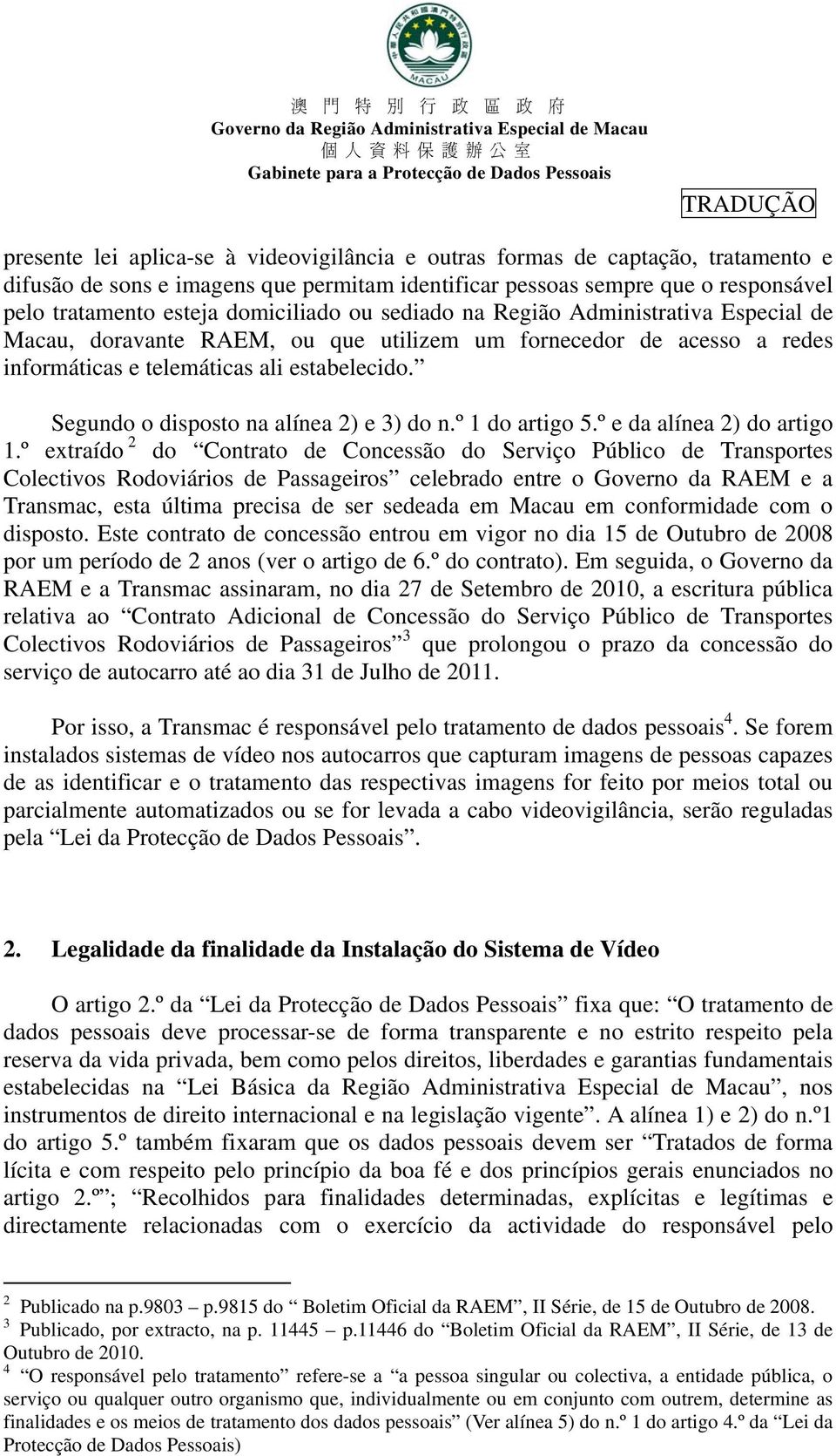 Segundo o disposto na alínea 2) e 3) do n.º 1 do artigo 5.º e da alínea 2) do artigo 1.