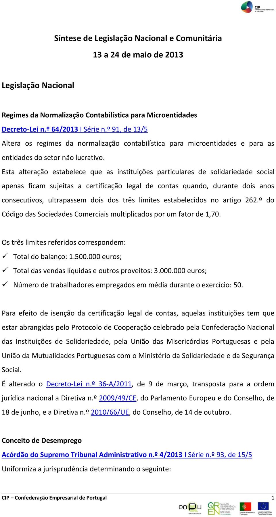 Esta alteração estabelece que as instituições particulares de solidariedade social apenas ficam sujeitas a certificação legal de contas quando, durante dois anos consecutivos, ultrapassem dois dos