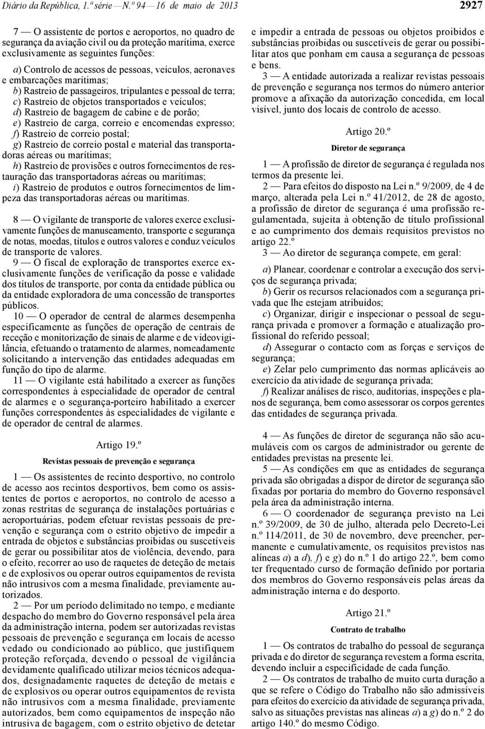 de pessoas, veículos, aeronaves e embarcações marítimas; b) Rastreio de passageiros, tripulantes e pessoal de terra; c) Rastreio de objetos transportados e veículos; d) Rastreio de bagagem de cabine