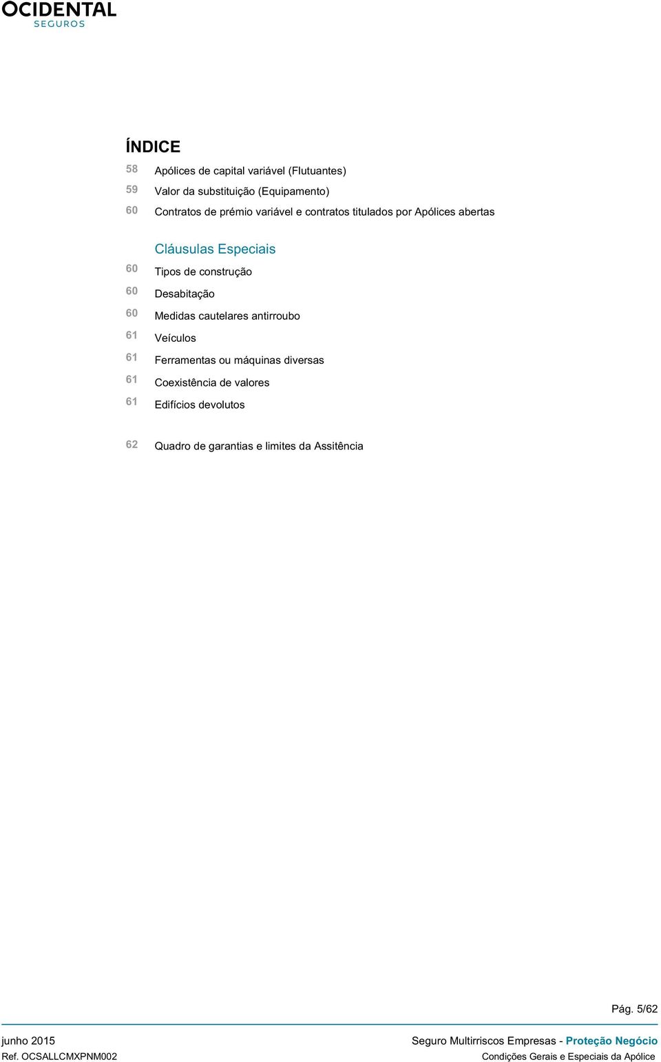 de construção 60 Desabitação 60 Medidas cautelares antirroubo 61 Veículos 61 Ferramentas ou máquinas