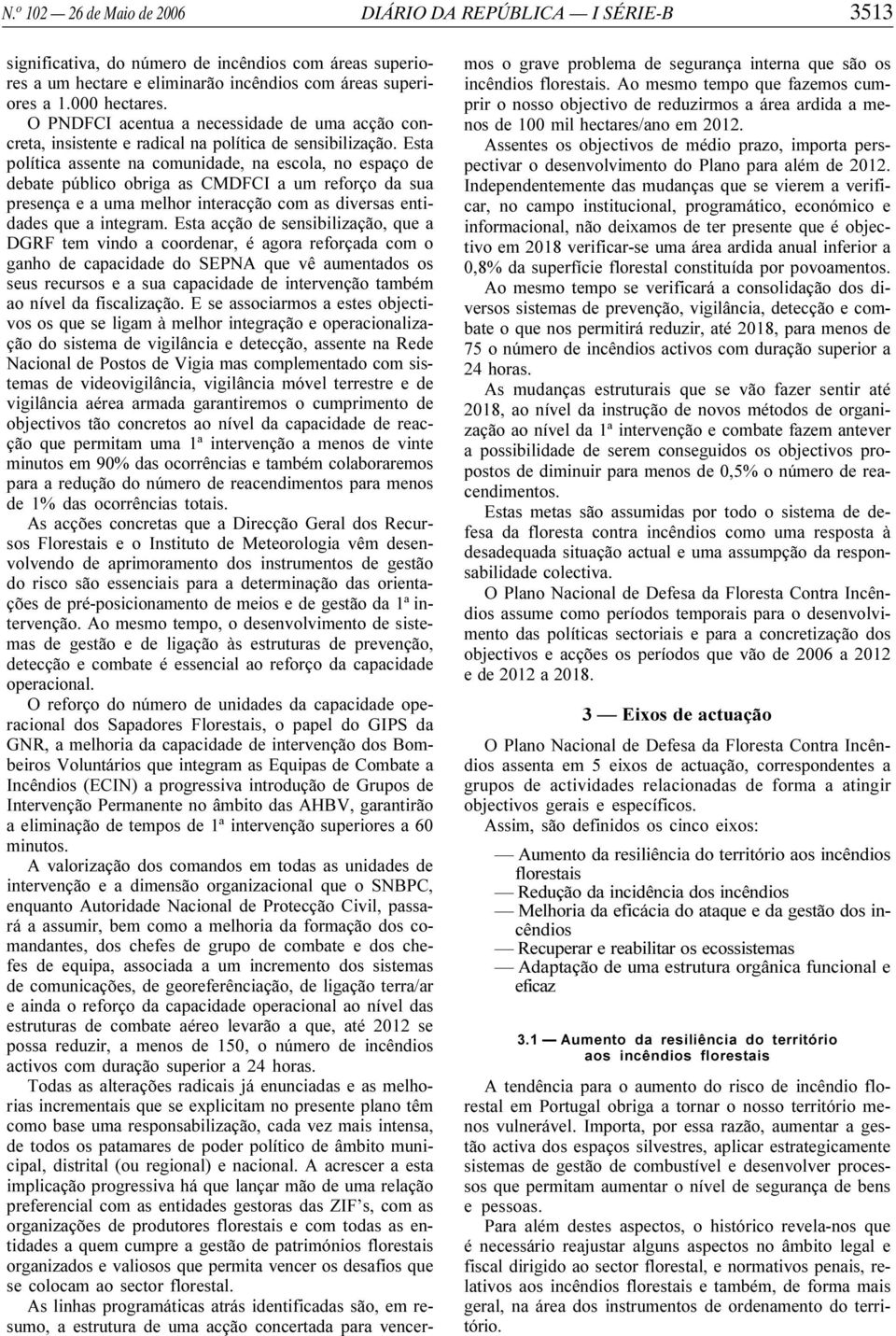 Esta política assente na comunidade, na escola, no espaço de debate público obriga as CMDFCI a um reforço da sua presença e a uma melhor interacção com as diversas entidades que a integram.