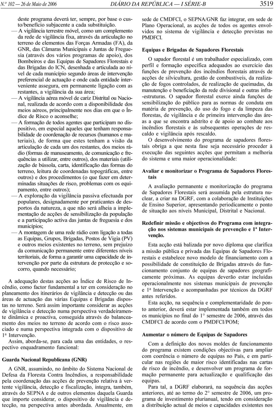 Freguesia (através dos vários programas de apoio), dos Bombeiros e das Equipas de Sapadores Florestais e das Brigadas do ICN, desenhada e articulada ao nível de cada município segundo áreas de