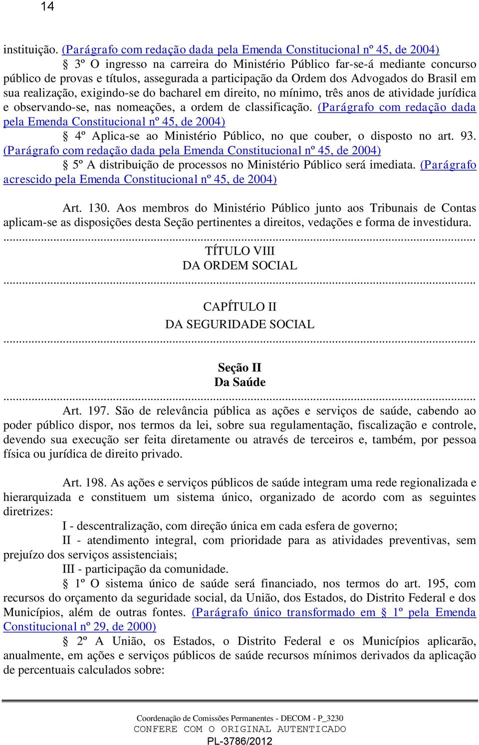 participação da Ordem dos Advogados do Brasil em sua realização, exigindo-se do bacharel em direito, no mínimo, três anos de atividade jurídica e observando-se, nas nomeações, a ordem de