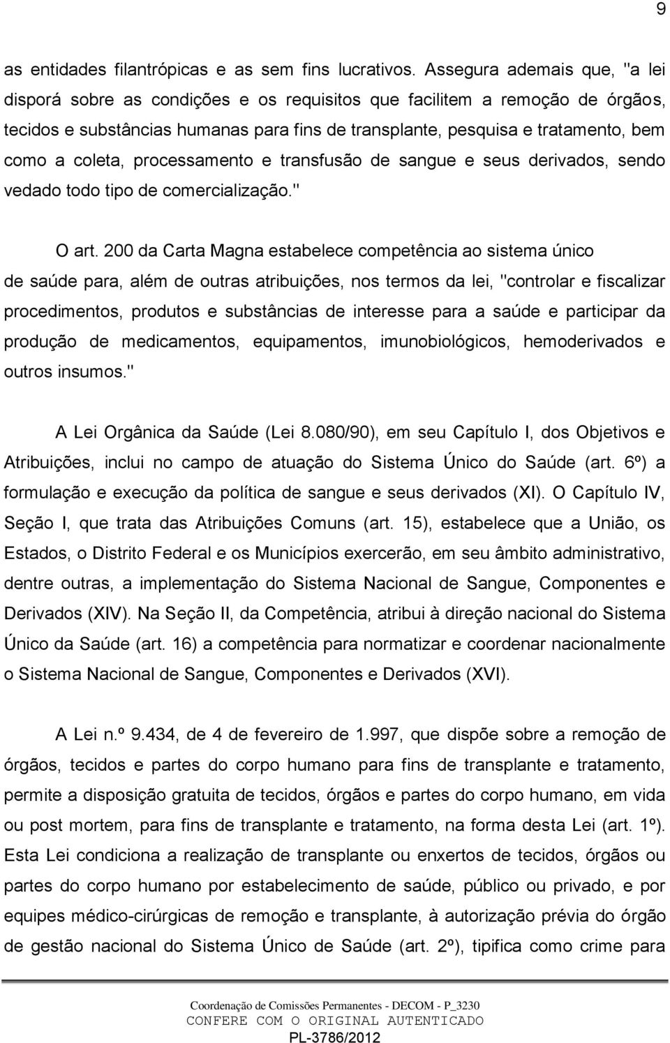 coleta, processamento e transfusão de sangue e seus derivados, sendo vedado todo tipo de comercialização." O art.