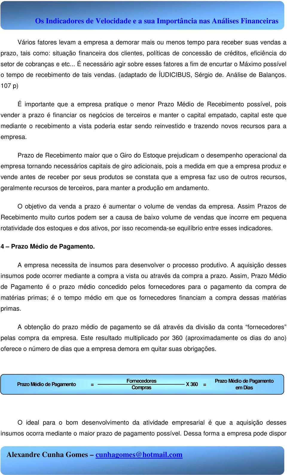 107 p) É importante que a empresa pratique o menor Prazo Médio de Recebimento possível, pois vender a prazo é financiar os negócios de terceiros e manter o capital empatado, capital este que mediante