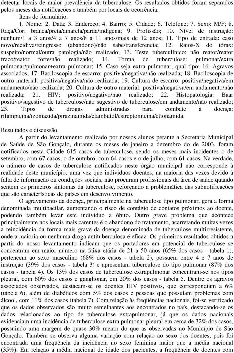 Nível de instrução: nenhum/1 a 3 anos/4 a 7 anos/8 a 11 anos/mais de 12 anos; 11. Tipo de entrada: caso novo/recidiva/reingresso (abandono)/não sabe/transferência; 12.