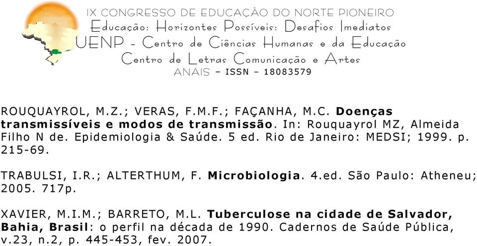 TRABULSI, I.R.; ALTERTHUM, F. Microbiologia. 4.ed. São Paulo: Atheneu; 2005. 717p. XAVIER, M.I.M.; BARRETO, M.L. Tuberculose na cidade de Salvador, Bahia, Brasil: o perfil na década de 1990.