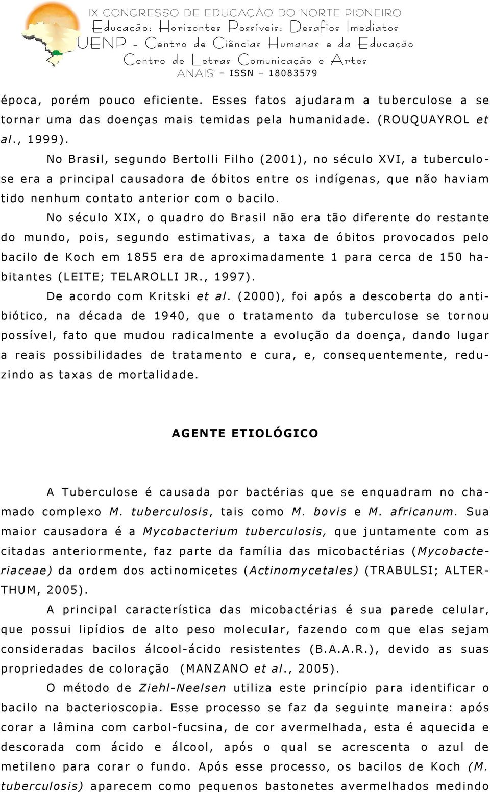 No século XIX, o quadro do Brasil não era tão diferente do restante do mundo, pois, segundo estimativas, a taxa de óbitos provocados pelo bacilo de Koch em 1855 era de aproximadamente 1 para cerca de