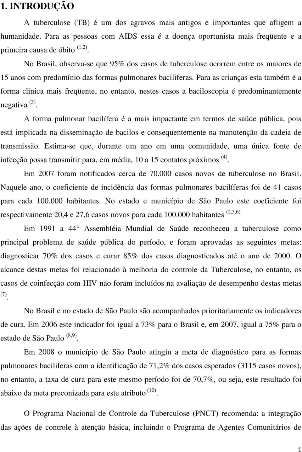 No Brasil, observa-se que 95% dos casos de tuberculose ocorrem entre os maiores de 15 anos com predomínio das formas pulmonares baciliferas.