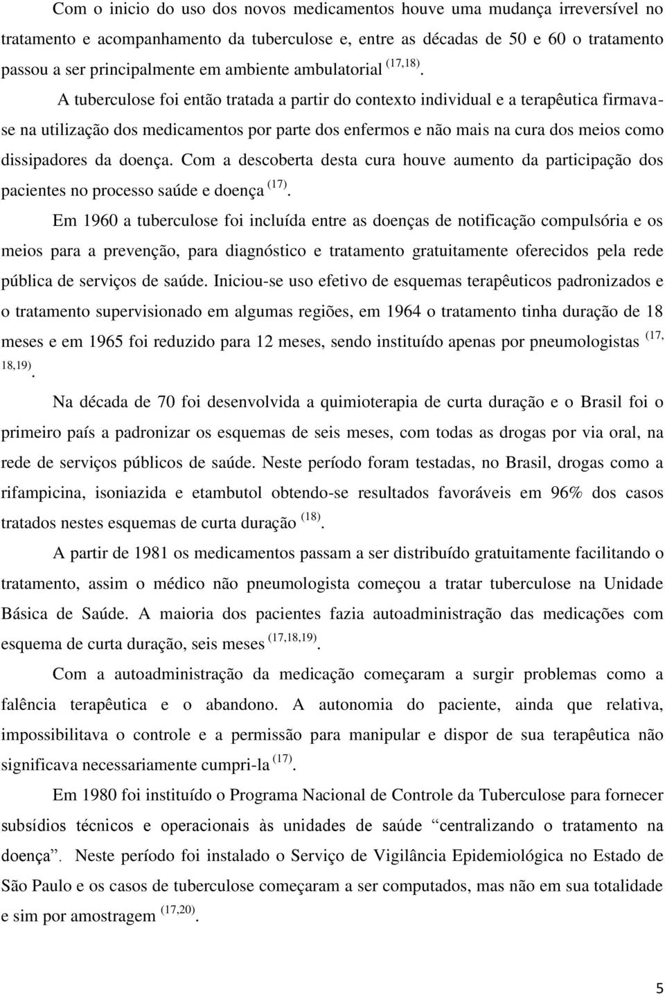 A tuberculose foi então tratada a partir do contexto individual e a terapêutica firmavase na utilização dos medicamentos por parte dos enfermos e não mais na cura dos meios como dissipadores da