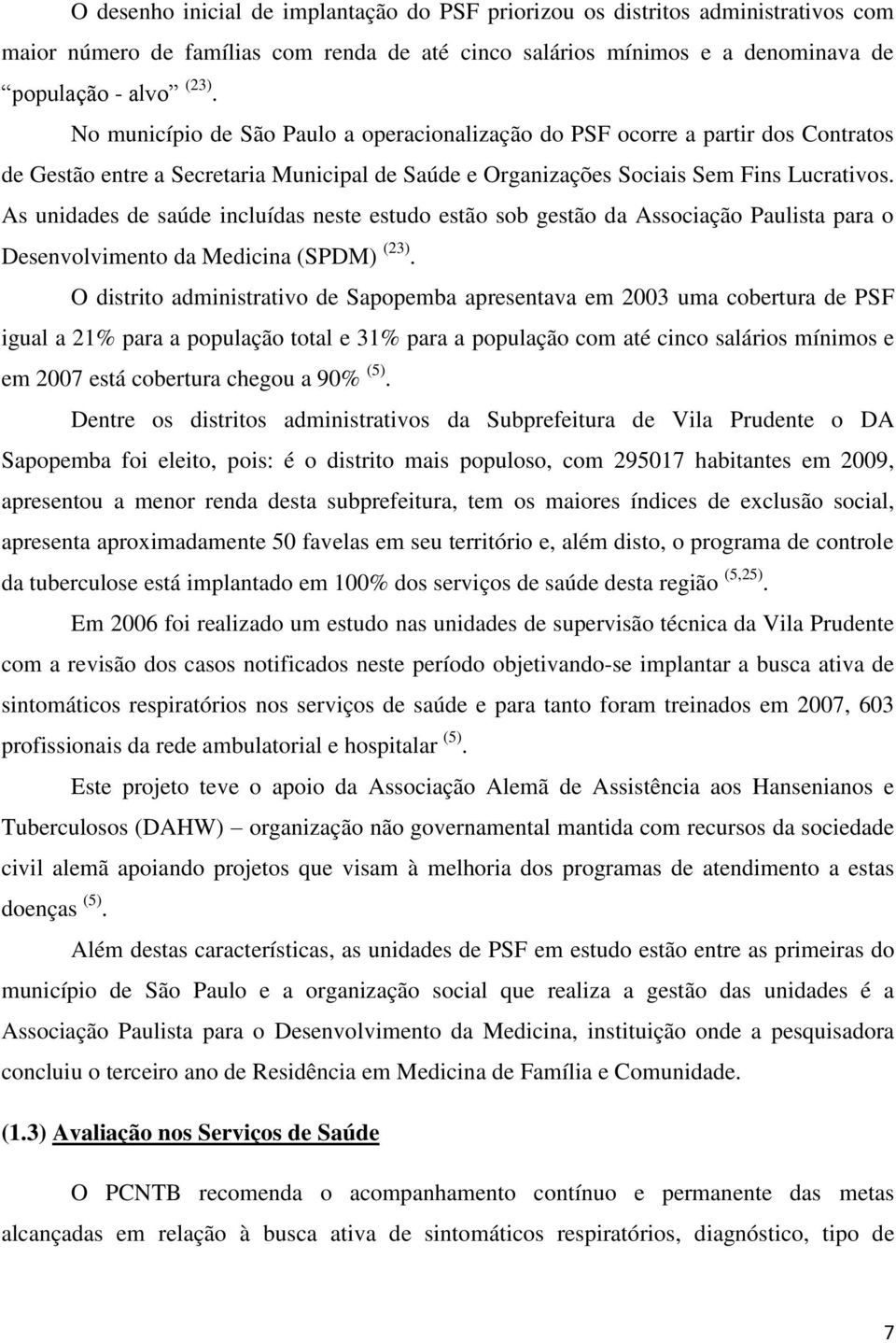 As unidades de saúde incluídas neste estudo estão sob gestão da Associação Paulista para o Desenvolvimento da Medicina (SPDM) (23).