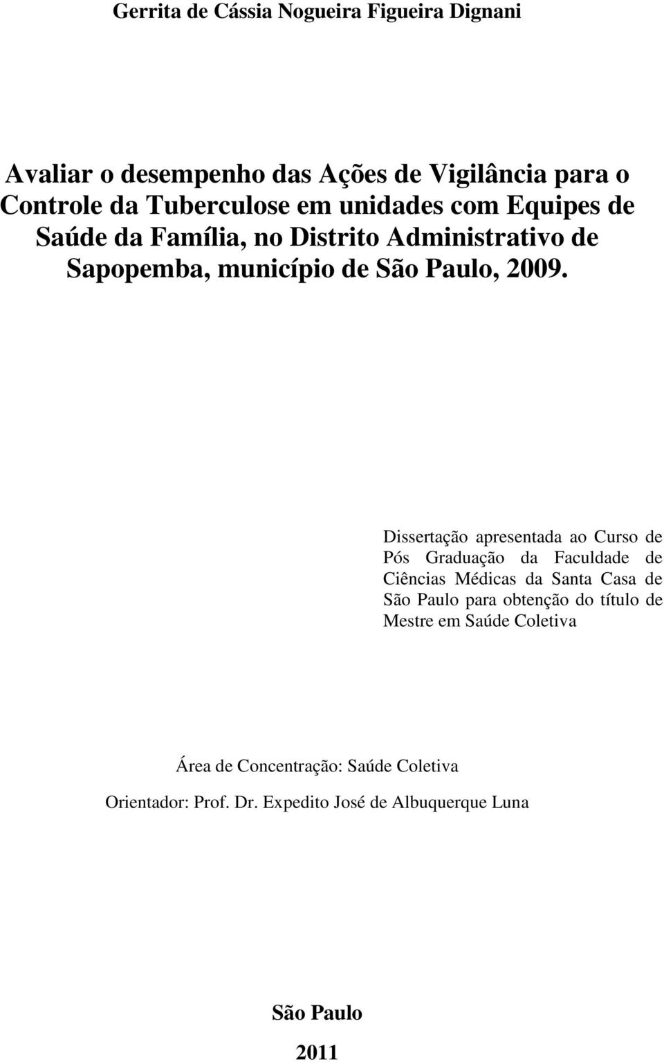 Dissertação apresentada ao Curso de Pós Graduação da Faculdade de Ciências Médicas da Santa Casa de São Paulo para obtenção do