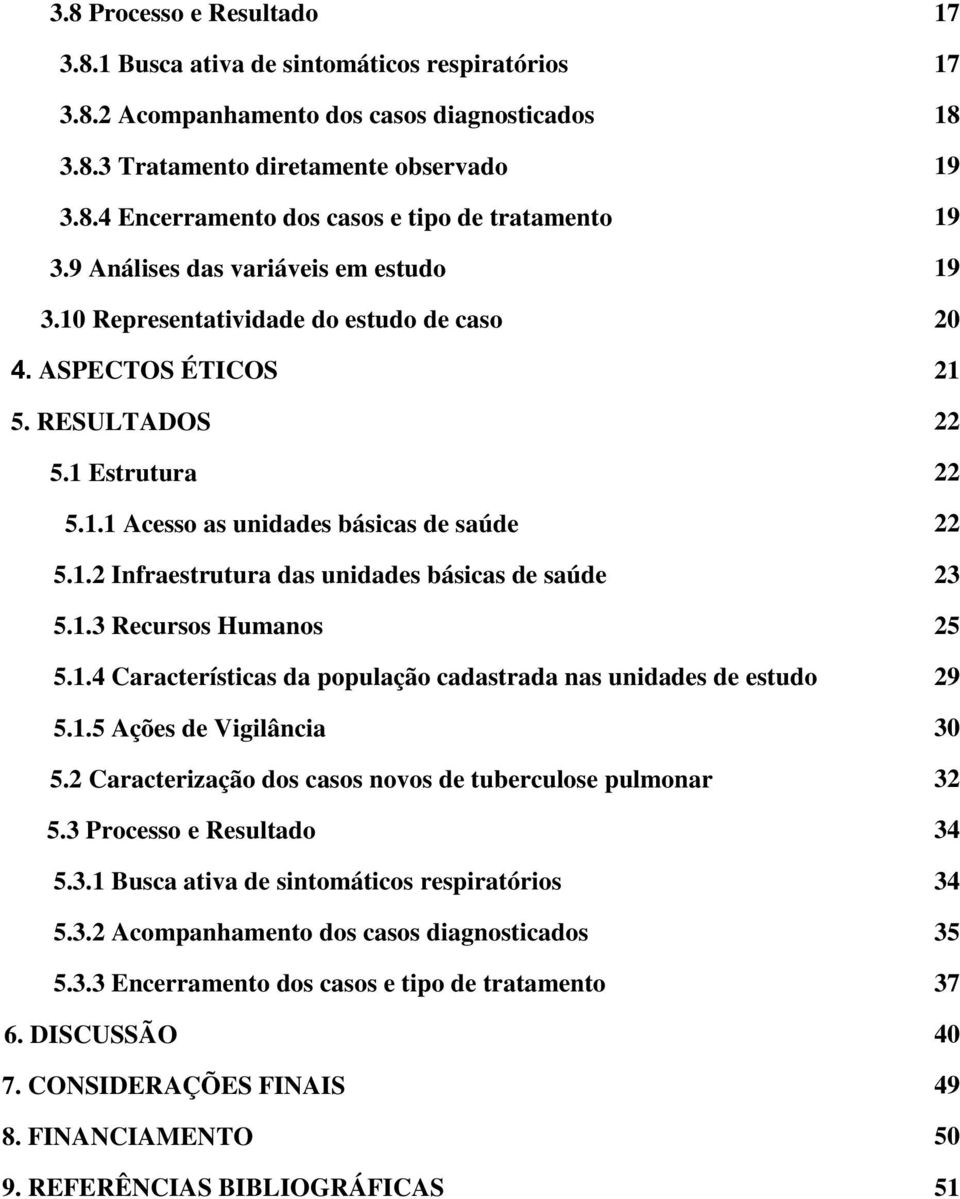 1.3 Recursos Humanos 25 5.1.4 Características da população cadastrada nas unidades de estudo 29 5.1.5 Ações de Vigilância 30 5.2 Caracterização dos casos novos de tuberculose pulmonar 32 5.