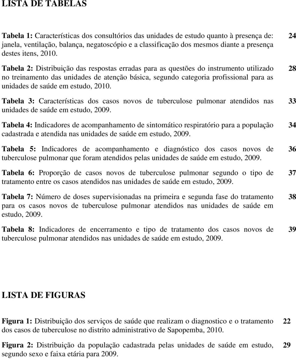 Tabela 2: Distribuição das respostas erradas para as questões do instrumento utilizado no treinamento das unidades de atenção básica, segundo categoria profissional para as unidades de saúde em