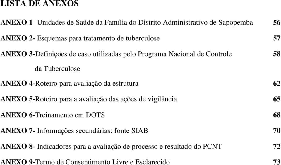 da estrutura 62 ANEXO 5-Roteiro para a avaliação das ações de vigilância 65 ANEXO 6-Treinamento em DOTS 68 ANEXO 7- Informações