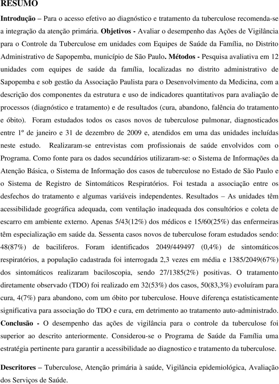 Métodos - Pesquisa avaliativa em 12 unidades com equipes de saúde da família, localizadas no distrito administrativo de Sapopemba e sob gestão da Associação Paulista para o Desenvolvimento da