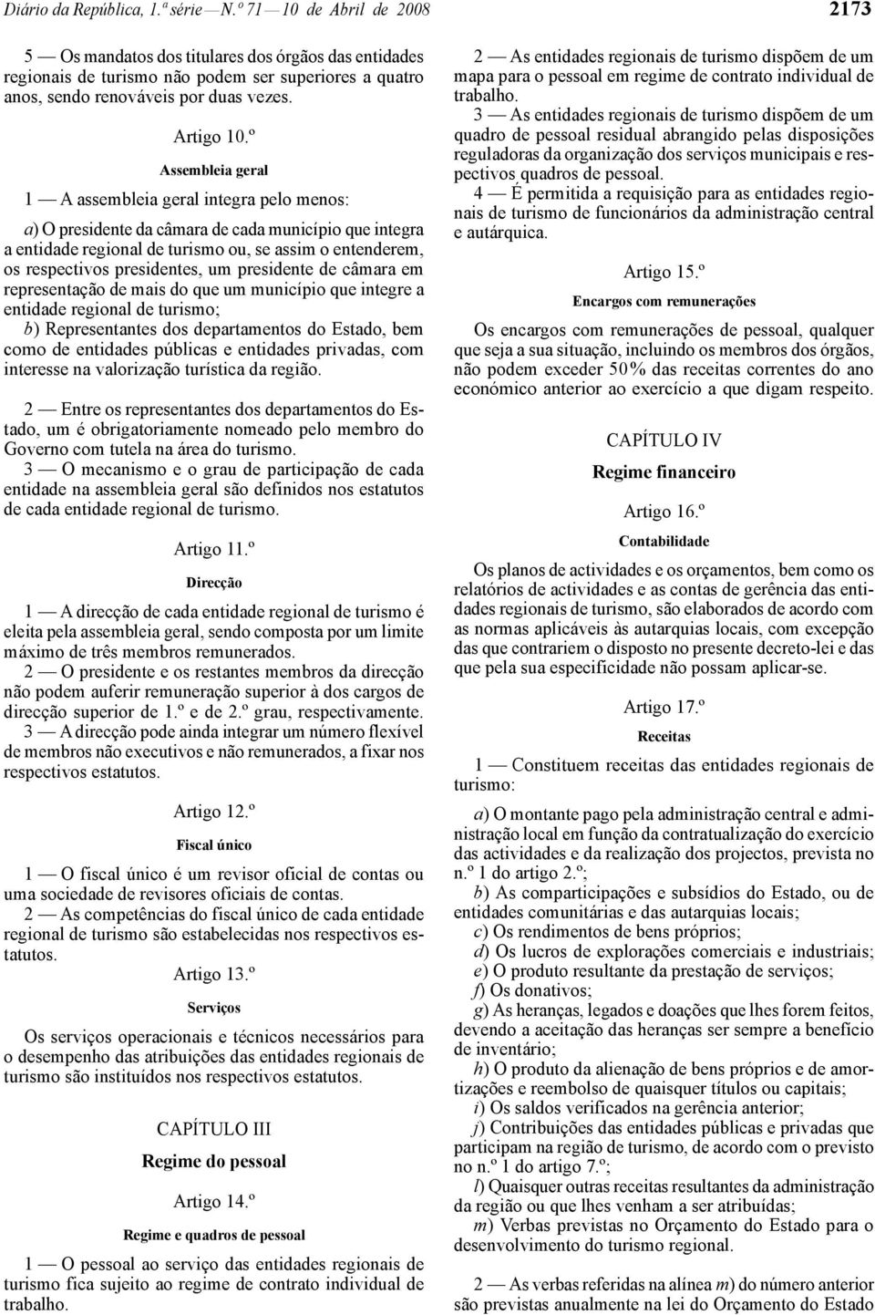 º Assembleia geral 1 A assembleia geral integra pelo menos: a) O presidente da câmara de cada município que integra a entidade regional de turismo ou, se assim o entenderem, os respectivos