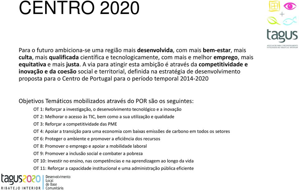 A via para atingir esta ambição é através da competitividade e inovação e da coesão social e territorial, definida na estratégia de desenvolvimento proposta para o Centro de Portugal para o período