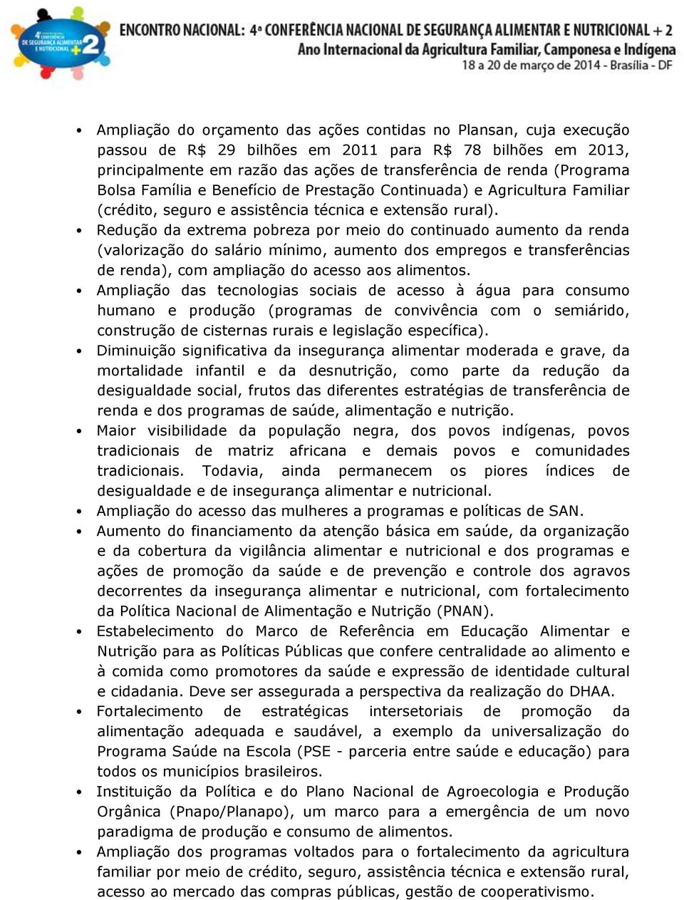 Redução da extrema pobreza por meio do continuado aumento da renda (valorização do salário mínimo, aumento dos empregos e transferências de renda), com ampliação do acesso aos alimentos.