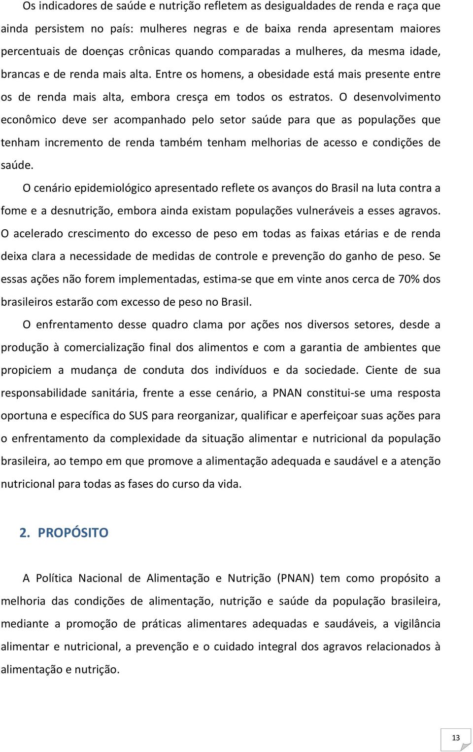 O desenvolvimento econômico deve ser acompanhado pelo setor saúde para que as populações que tenham incremento de renda também tenham melhorias de acesso e condições de saúde.