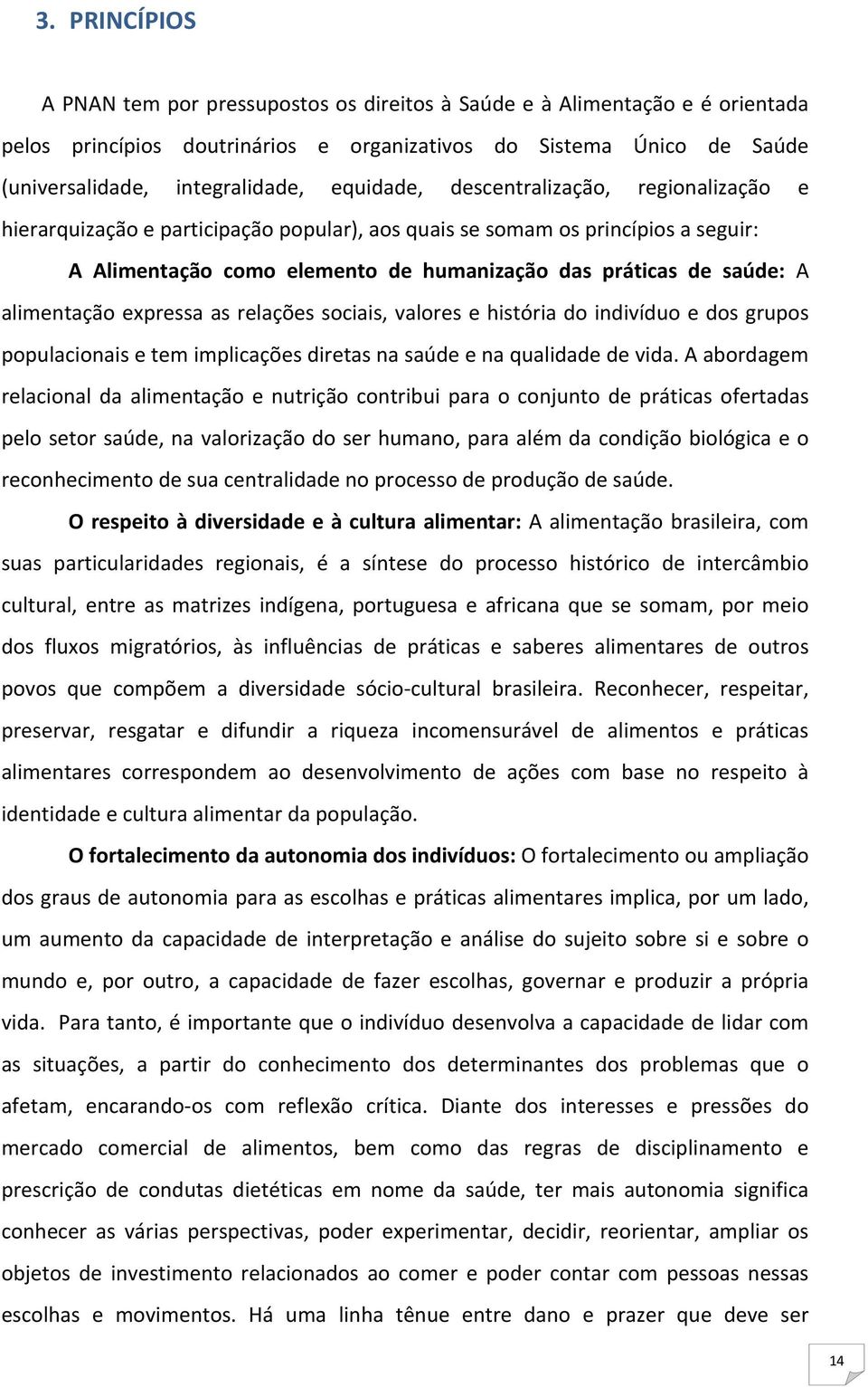 alimentação expressa as relações sociais, valores e história do indivíduo e dos grupos populacionais e tem implicações diretas na saúde e na qualidade de vida.