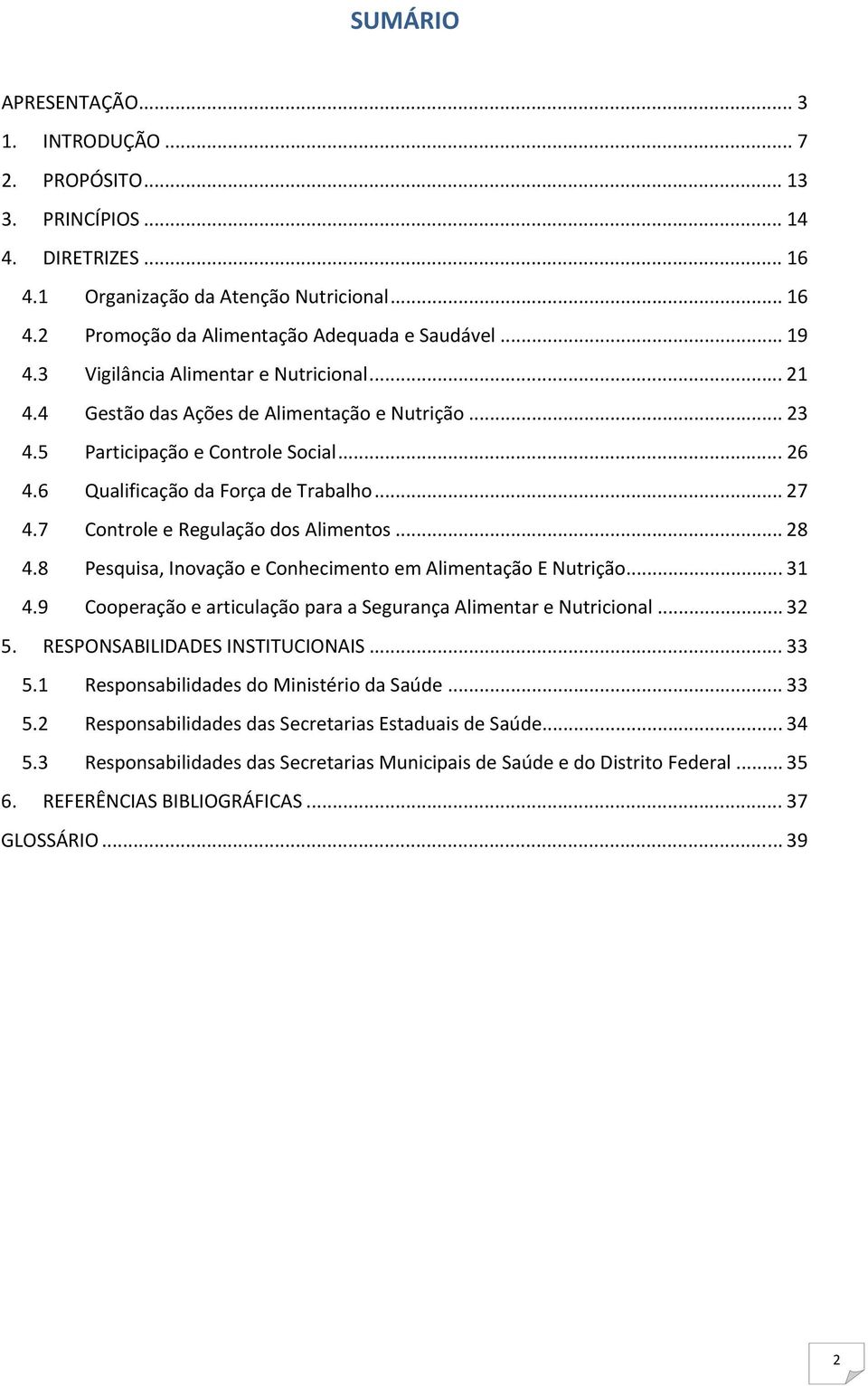 7 Controle e Regulação dos Alimentos... 28 4.8 Pesquisa, Inovação e Conhecimento em Alimentação E Nutrição... 31 4.9 Cooperação e articulação para a Segurança Alimentar e Nutricional... 32 5.