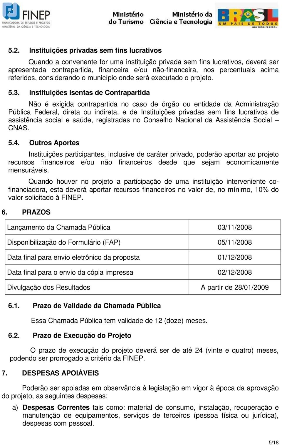 Instituições Isentas de Contrapartida Não é exigida contrapartida no caso de órgão ou entidade da Administração Pública Federal, direta ou indireta, e de Instituições privadas sem fins lucrativos de