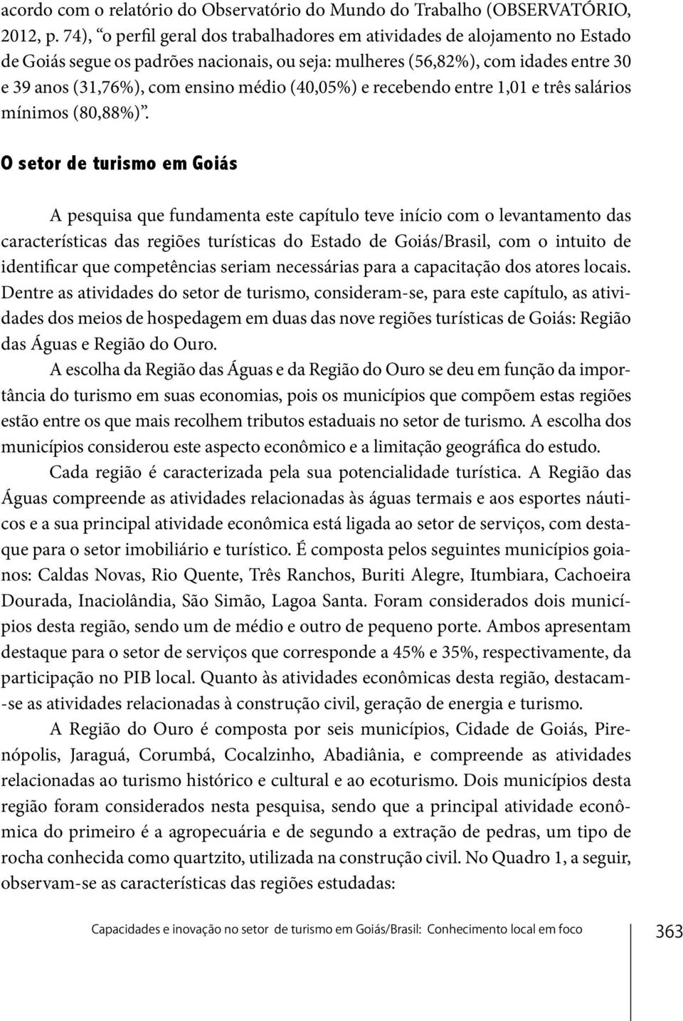 (40,05%) e recebendo entre 1,01 e três salários mínimos (80,88%).