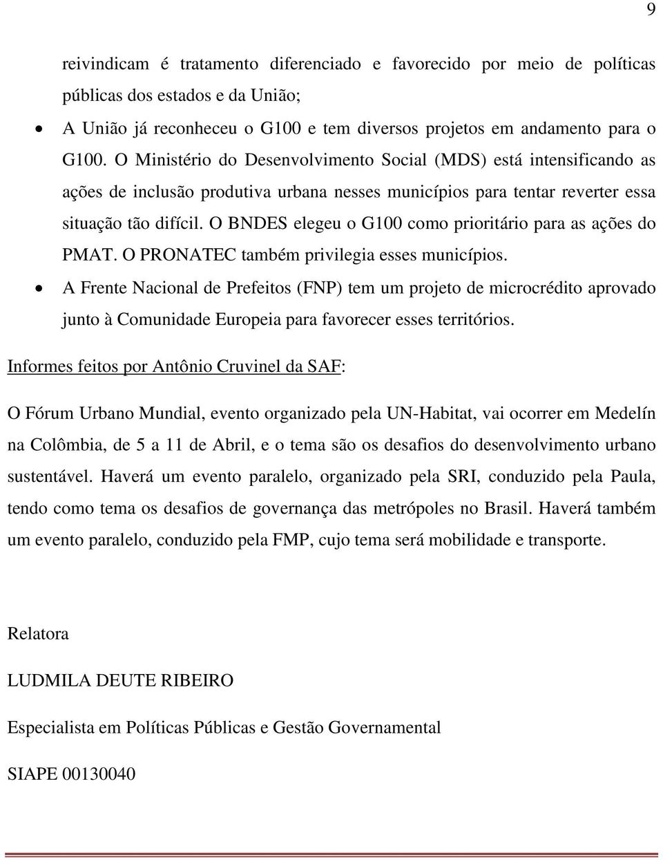 O BNDES elegeu o G100 como prioritário para as ações do PMAT. O PRONATEC também privilegia esses municípios.