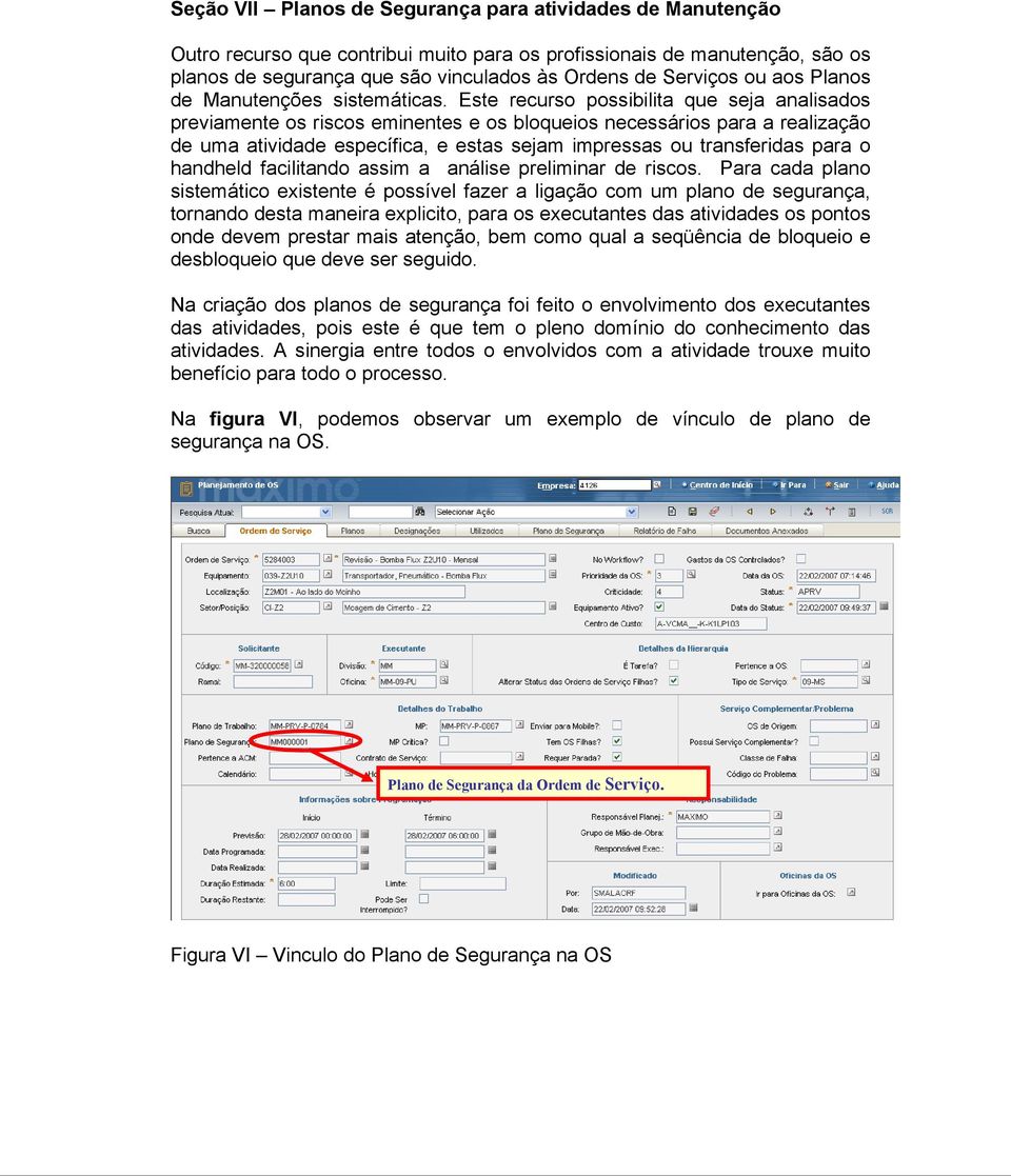 Este recurso possibilita que seja analisados previamente os riscos eminentes e os bloqueios necessários para a realização de uma atividade específica, e estas sejam impressas ou transferidas para o