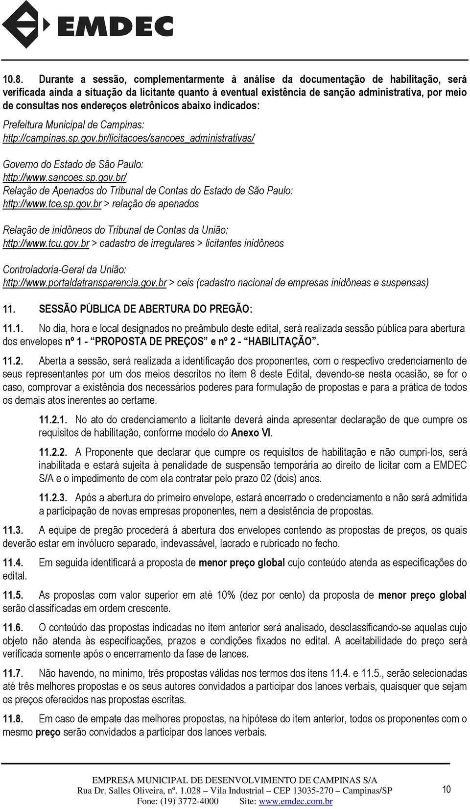 sancoes.sp.gov.br/ Relação de Apenados do Tribunal de Contas do Estado de São Paulo: http://www.tce.sp.gov.br > relação de apenados Relação de inidôneos do Tribunal de Contas da União: http://www.tcu.